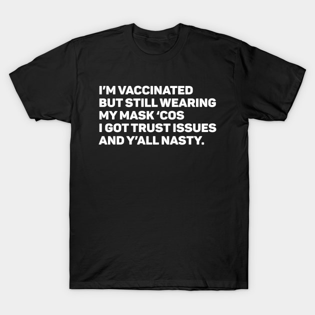 I'm Vaccinated But Still Wearing My Mask 'Cos Y'all Nasty T-Shirt by teecloud